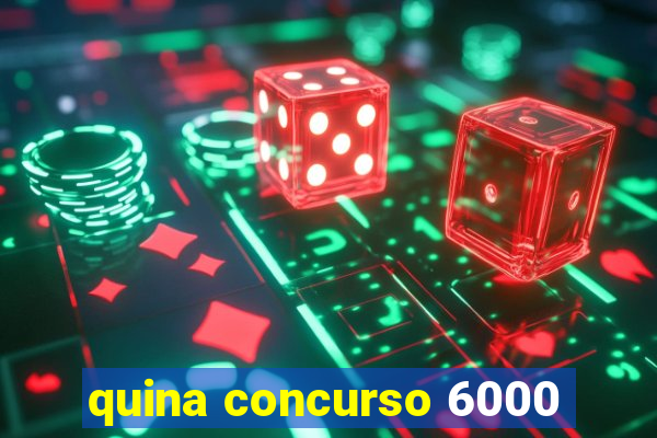 quina concurso 6000